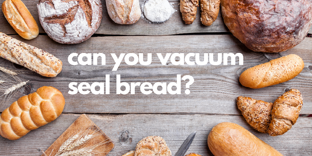 can you vacuum seal bread?